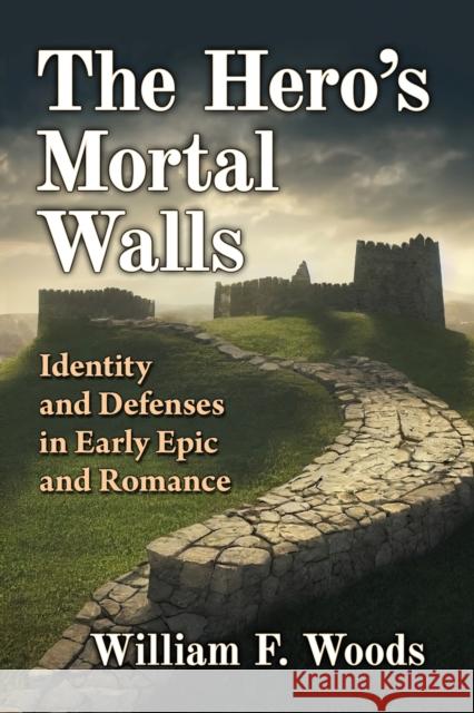 The Hero's Mortal Walls William F. Woods 9781476686233 McFarland & Co  Inc