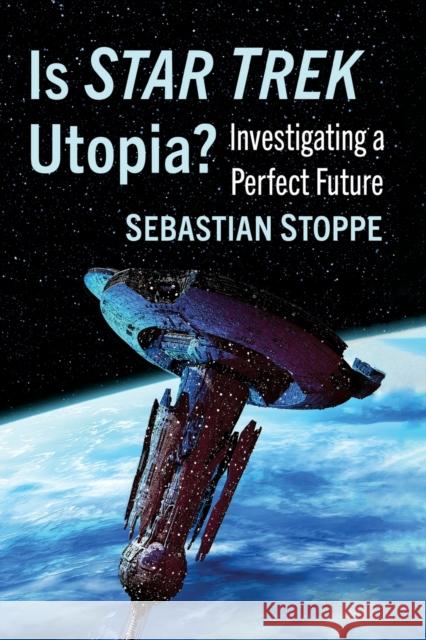 Is Star Trek Utopia?: Investigating a Perfect Future Sebastian Stoppe 9781476686363 McFarland & Company