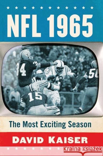 NFL 1965: The Most Exciting Season David Kaiser 9781476686455