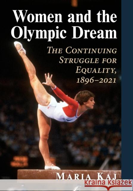 Women and the Olympic Dream: The Continuing Struggle for Equality, 1896-2021 Maria Kaj 9781476686479