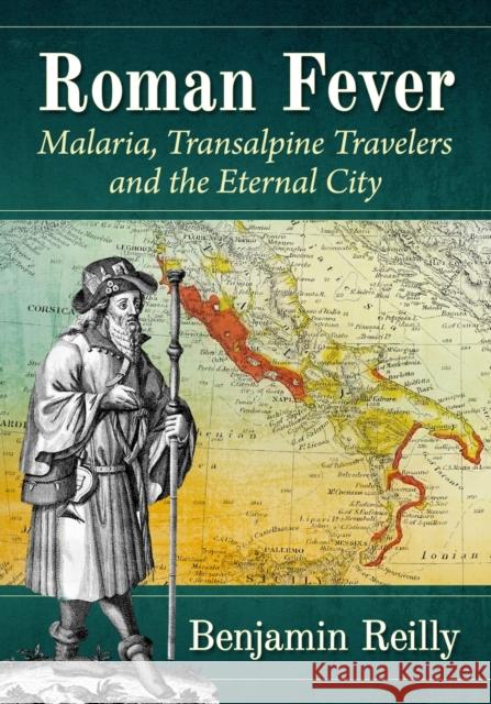 Roman Fever: Malaria, Transalpine Travelers and the Eternal City Benjamin Reilly 9781476686554 McFarland & Company