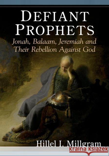 Defiant Prophets: Jonah, Balaam, Jeremiah and Their Rebellion Against God Hillel I. Millgram 9781476686776 McFarland & Company