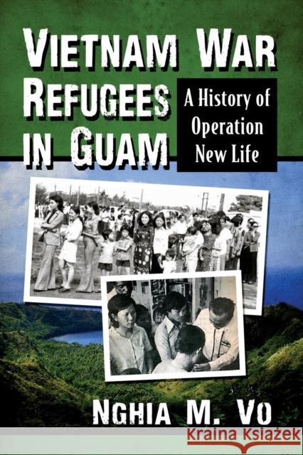 Vietnam War Refugees in Guam: A History of Operation New Life Nghia M. Vo 9781476686998 McFarland & Company