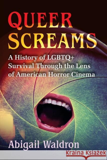 Queer Screams: A History of LGBTQ+ Survival Through the Lens of American Horror Cinema Abigail Waldron 9781476687421 McFarland & Company
