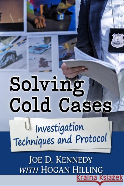 Solving Cold Cases: Investigation Techniques and Protocol Joe D. Kennedy Hogan Hilling 9781476687650 Exposit Books