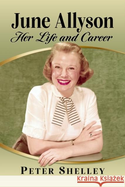 June Allyson: Her Life and Career Shelley, Peter 9781476687681 McFarland & Co  Inc