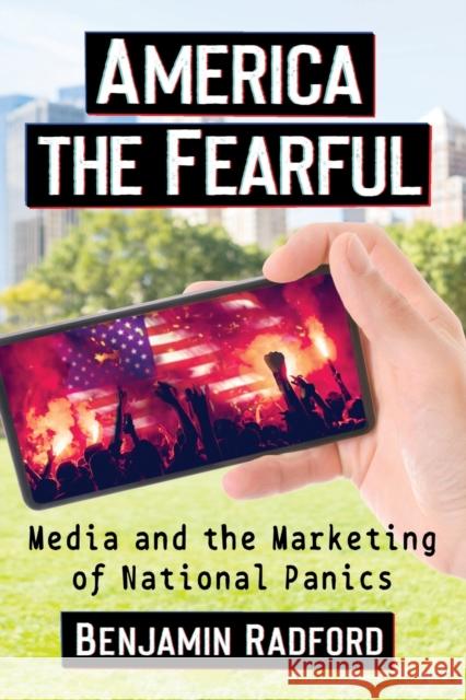 America the Fearful: Media and the Marketing of National Panics Benjamin Radford 9781476687728 McFarland & Company