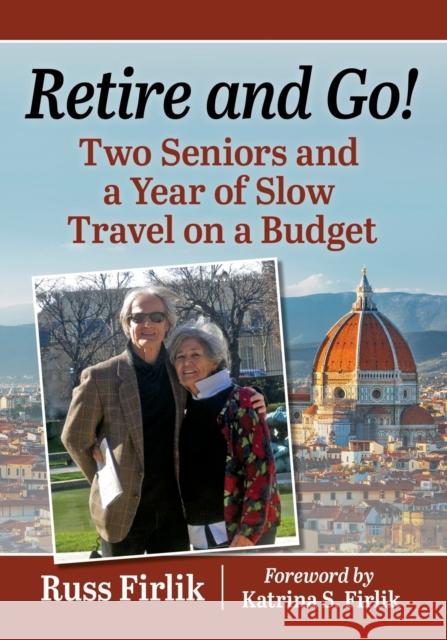 Retire and Go!: Two Seniors and a Year of Slow Travel on a Budget Firlik, Russ 9781476687803 Toplight Books