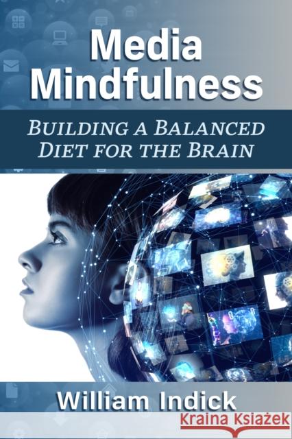 Media Mindfulness: Building a Balanced Diet for the Brain William Indick 9781476687810 McFarland and Company, Inc.