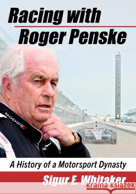 Racing with Roger Penske: A History of a Motorsport Dynasty Sigur E. Whitaker 9781476687865 McFarland & Company