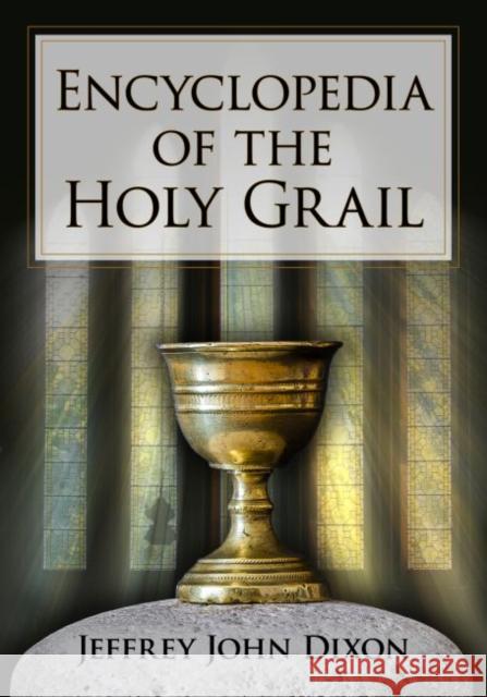 Encyclopedia of the Holy Grail Jeffrey John Dixon 9781476687940