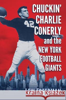 Chuckin\' Charlie Conerly and the New York Football Giants Lew Freedman 9781476688046