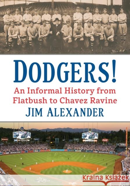 Dodgers!: An Informal History from Flatbush to Chavez Ravine Jim Alexander 9781476688060 McFarland & Company