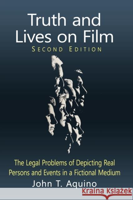 Truth and Lives on Film: The Legal Problems of Depicting Real Persons and Events in a Fictional Medium, 2D Ed. Aquino, John T. 9781476688237 McFarland & Co  Inc