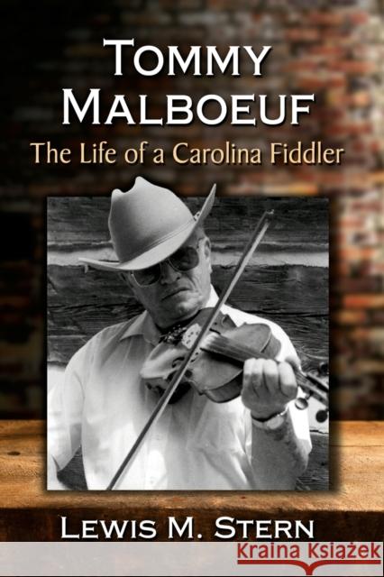 Tommy Malboeuf: The Life of a Carolina Fiddler Lewis M. Stern 9781476688596