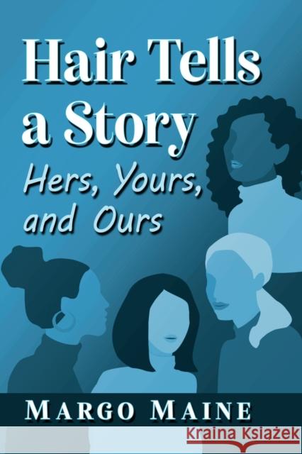 Hair Tells a Story: Hers, Yours and Ours Margo Maine 9781476688619