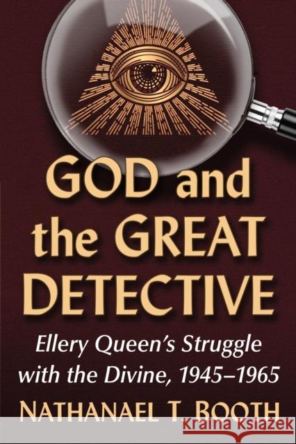 God and the Great Detective: Ellery Queen's Struggle with the Divine, 1945-1965 Nathanael T. Booth 9781476688725 McFarland & Company