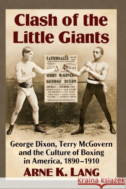 Clash of the Little Giants: George Dixon, Terry McGovern and the Culture of Boxing in America, 1890-1910 Arne K. Lang 9781476688732 McFarland & Company