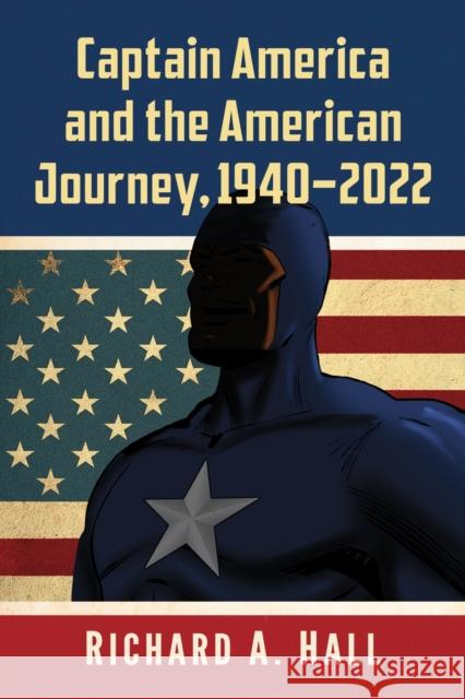 Captain America and the American Journey, 1940-2022 Richard A. Hall 9781476688749 McFarland & Co  Inc