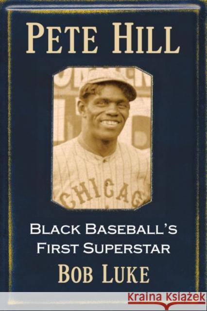 Pete Hill: Black Baseball's First Superstar Bob Luke 9781476688770