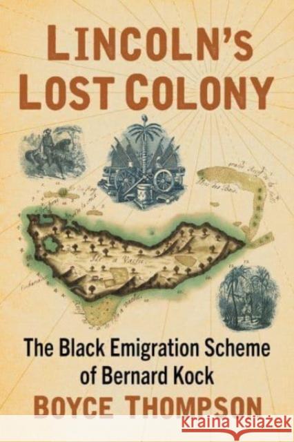 Lincoln's Lost Colony: The Black Emigration Scheme of Bernard Kock Boyce Thompson 9781476688848 McFarland & Company