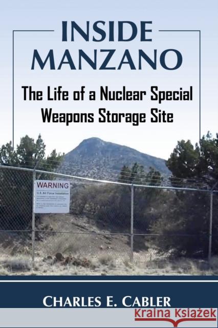 Inside Manzano: The Life of a Nuclear Special Weapons Storage Site Charles E. Cabler 9781476688879 McFarland & Co Inc