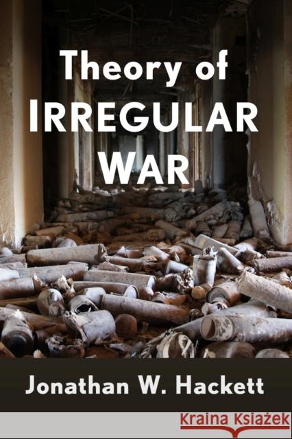 Theory of Irregular War Jonathan W. Hackett 9781476689050 McFarland & Company