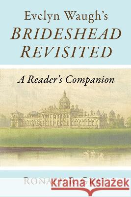 Evelyn Waugh\'s Brideshead Revisited: A Reader\'s Companion Ronald R. Gray 9781476689104