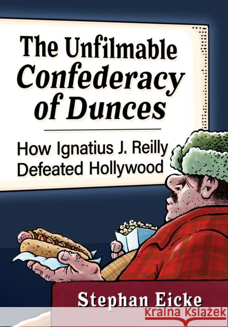 The Unfilmable Confederacy of Dunces: How Ignatius J. Reilly Defeated Hollywood Stephan Eicke 9781476689319 McFarland & Company