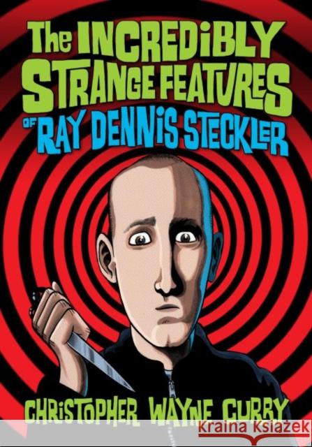 The Incredibly Strange Features of Ray Dennis Steckler Christopher Wayne Curry 9781476689364