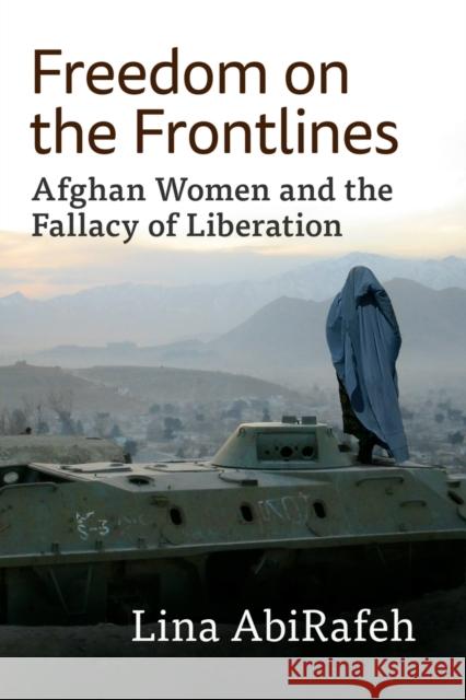 Freedom on the Frontlines: Afghan Women and the Fallacy of Liberation Abirafeh, Lina 9781476689425 McFarland & Company