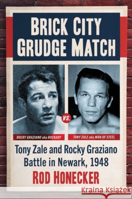 Brick City Grudge Match: Tony Zale and Rocky Graziano Battle in Newark, 1948 Honecker, Rod 9781476689432 McFarland & Company