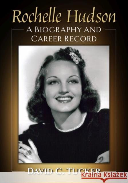 Rochelle Hudson: A Biography and Career Record David C. Tucker 9781476689500