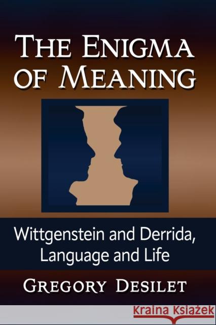 The Enigma of Meaning: Wittgenstein and Derrida, Language and Life Gregory Desilet 9781476689821 McFarland & Company