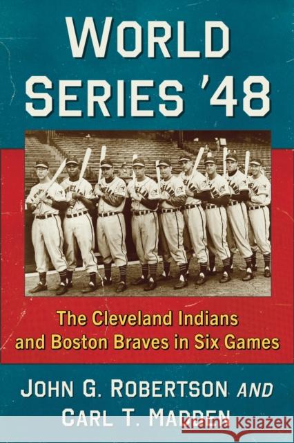 World Series '48: The Cleveland Indians and Boston Braves in Six Games John G. Robertson Carl T. Madden 9781476689906 McFarland & Company