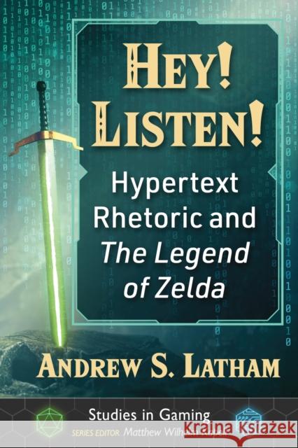 Hey! Listen!: Hypertext Rhetoric and the Legend of Zelda Andrew S. Latham 9781476690292