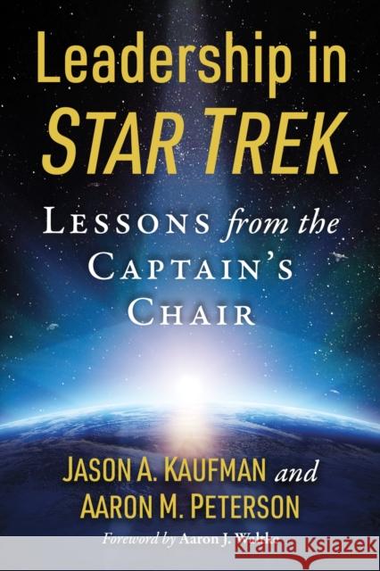 Leadership in Star Trek: Lessons from the Captain's Chair Jason A. Kaufman Aaron M. Peterson 9781476690445 McFarland & Company