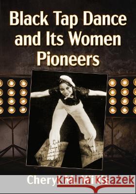 Black Tap Dance and Its Women Pioneers Cheryl M. Willis 9781476690612 McFarland & Company