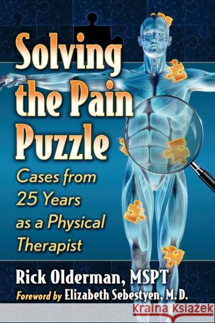 Solving the Pain Puzzle: Cases from 25 Years as a Physical Therapist Rick Olderman 9781476690698 Toplight Books