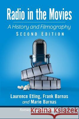 Radio in the Movies: A History and Filmography, 2D Ed. Laurence Etling Frank Barnas Marie Barnas 9781476690988 McFarland & Company
