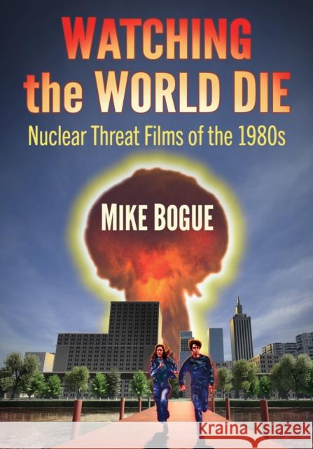Watching the World Die Mike Bogue 9781476691015 McFarland & Co  Inc