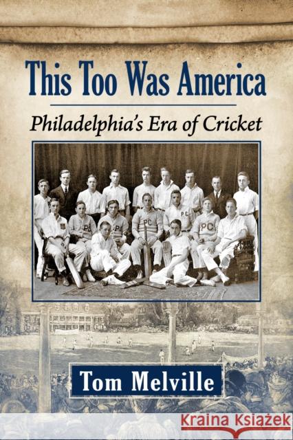 This Too Was America: Philadelphia's Era of Cricket Melville, Tom 9781476691282