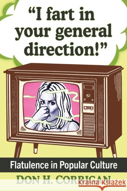 I Fart in Your General Direction!: Flatulence in Popular Culture Don H. Corrigan 9781476691961 McFarland & Company