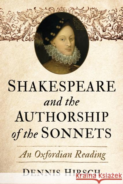Shakespeare and the Authorship of the Sonnets: An Oxfordian Reading Dennis Hirsch 9781476692173 McFarland & Co  Inc