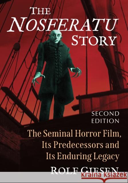 The Nosferatu Story: The Seminal Horror Film, Its Predecessors and Its Enduring Legacy  9781476692227 McFarland & Co  Inc