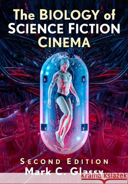 The Biology of Science Fiction Cinema Mark C. Glassy 9781476692333 McFarland & Co  Inc
