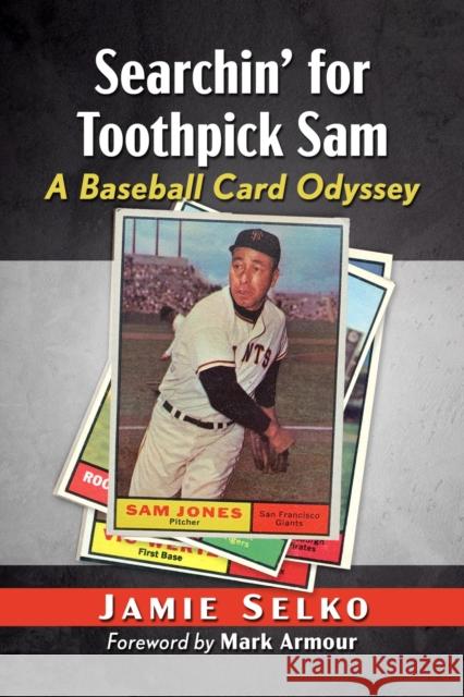 Searching for Toothpick Sam: A Baseball Card Odyssey Jamie Selko 9781476692494 McFarland & Co  Inc