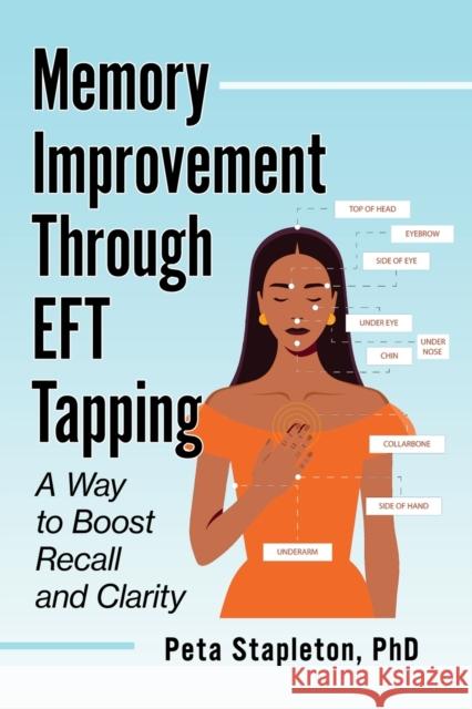 Memory Improvement Through Tapping: EFT Techniques to Improve Recall and Clarity Peta Stapleton 9781476692937 Toplight Books