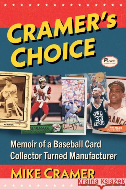 Cramer's Choice: Memoir of a Baseball Card Collector Turned Manufacturer Mike Cramer 9781476693576