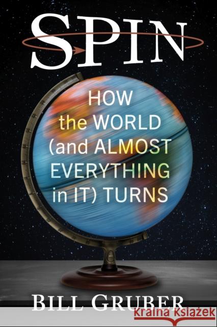 Spin: How the World (and Almost Everything in It) Turns Bill Gruber 9781476693705
